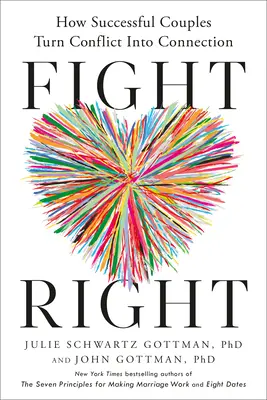 Hádajte sa správne: Ako úspešné páry menia konflikty na spojenie - Fight Right: How Successful Couples Turn Conflict Into Connection