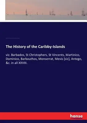 Dejiny Karibských ostrovov: Barbados, Svätý Krištof, Svätý Vincent, Martinico, Dominico, Barbouthos, Monserrat, Mevis [sic], Antego, &c. - The History of the Caribby-Islands: viz. Barbados, St Christophers, St Vincents, Martinico, Dominico, Barbouthos, Monserrat, Mevis [sic], Antego, &c.