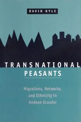 Nadnárodní roľníci: Vydanie: roľníci: migrácie, siete a etnicita v andskom Ekvádore - Transnational Peasants: Migrations, Networks, and Ethnicity in Andean Ecuador