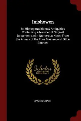 Inishowen: Jeho história, tradície a starožitnosti Obsahuje množstvo originálnych dokumentov s početnými poznámkami z análov - Inishowen: Its History, traditions,& Antiquities Containing a Number of Original Documents, with Numerous Notes From the Annals o