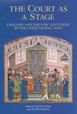 Dvor ako javisko: Anglicko a Nízke krajiny v neskorom stredoveku - The Court as a Stage: England and the Low Countries in the Later Middle Ages