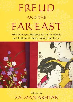 Freud a Ďaleký východ: Freud: Psychoanalytický pohľad na ľudí a kultúru Číny, Japonska a Kórey - Freud and the Far East: Psychoanalytic Perspectives on the People and Culture of China, Japan, and Korea