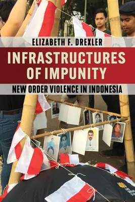 Infraštruktúry beztrestnosti: New Order Violence in Indonesia - Infrastructures of Impunity: New Order Violence in Indonesia