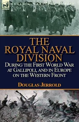 Kráľovská námorná divízia počas prvej svetovej vojny v Gallipoli a v Európe na západnom fronte - The Royal Naval Division During the First World War at Gallipoli, and in Europe on the Western Front