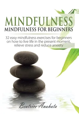 Mindfulness: Mindfulness pre začiatočníkov: 32 jednoduchých cvičení mindfulness pre začiatočníkov o tom, ako žiť život v prítomnom okamihu, Reli - Mindfulness: Mindfulness for beginners: 32 Easy Mindfulness Exercises for Beginners on How to Live Life in the Present Moment, Reli