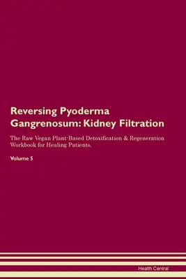 Zvrátenie pyodermy gangrenóznej: Detoxikácia a regenerácia na báze surových vegánskych rastlín: Pracovný zošit pre uzdravujúcich sa pacientov. Volume 5 - Reversing Pyoderma Gangrenosum: Kidney Filtration The Raw Vegan Plant-Based Detoxification & Regeneration Workbook for Healing Patients. Volume 5