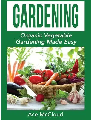 Záhradkárstvo: Záhradkárstvo: organické záhradkárstvo: jednoduché - Gardening: Organic Vegetable Gardening Made Easy