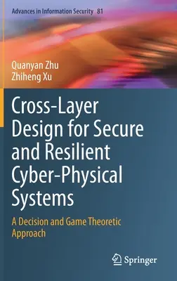 Cross-Layer Design for Secure and Resilient Cyber-Physical Systems (Prierezový návrh pre bezpečné a odolné kyberfyzikálne systémy): Rozhodovací prístup a prístup založený na teórii hier - Cross-Layer Design for Secure and Resilient Cyber-Physical Systems: A Decision and Game Theoretic Approach