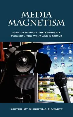 Magnetizmus médií: Ako prilákať priaznivú publicitu, ktorú chcete a ktorú si zaslúžite - Media Magnetism: How to Attract the Favorable Publicity You Want and Deserve