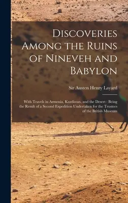 Objavy medzi ruinami Ninive a Babylonu: S cestami po Arménsku, Kurdistane a púšti: Výsledok druhej expedície pod vedením - Discoveries Among the Ruins of Nineveh and Babylon: With Travels in Armenia, Kurdistan, and the Desert: Being the Result of a Second Expedition Undert