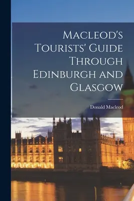 Macleodov turistický sprievodca po Edinburghu a Glasgowe - Macleod's Tourists' Guide Through Edinburgh and Glasgow