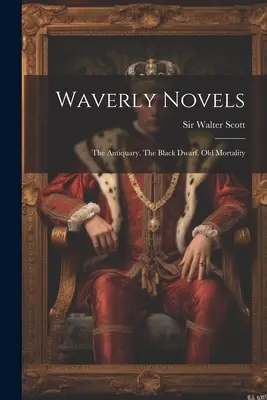 Romány z Waverly: The Antiquary. Čierny trpaslík. Stará smrteľnosť - Waverly Novels: The Antiquary. The Black Dwarf. Old Mortality