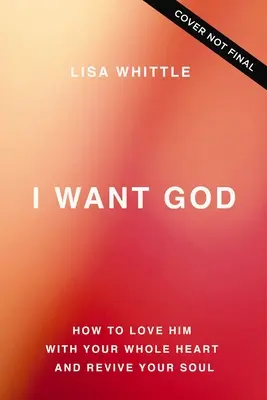 Chcem Boha: Ako ho milovať celým srdcom a oživiť svoju dušu - I Want God: How to Love Him with Your Whole Heart and Revive Your Soul