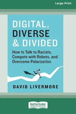 Digitálne, rôznorodé a rozdelené: [Large Print 16 Pt Edition]: Ako hovoriť s rasistami, súťažiť s robotmi a prekonať polarizáciu? - Digital, Diverse & Divided: How to Talk to Racists, Compete with Robots, and Overcome Polarization [Large Print 16 Pt Edition]