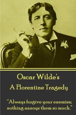Oscar Wilde - Florentská tragédia: „Vždy odpúšťajte svojim nepriateľom, nič ich tak nenahnevá.