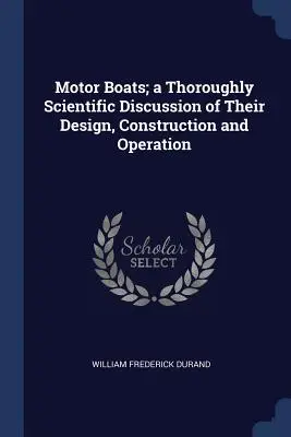 Motorové lode; dôkladne vedecky pojednáva o ich dizajne, konštrukcii a prevádzke - Motor Boats; a Thoroughly Scientific Discussion of Their Design, Construction and Operation