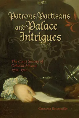 Mecenáši, partizáni a palácové intrigy: Dvorská spoločnosť koloniálneho Mexika 1702 - 1710 - Patrons, Partisans, and Palace Intrigues: The Court Society of Colonial Mexico 1702-1710