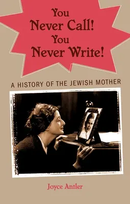Nikdy nevolaj! Nikdy nepíš!: Dejiny židovskej matky - You Never Call! You Never Write!: A History of the Jewish Mother