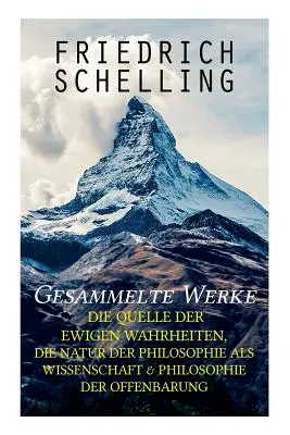 Súborné dielo: Zdroj večných právd, Povaha filozofie ako vedy a filozofia zjavenia - Gesammelte Werke: Die Quelle der ewigen Wahrheiten, Die Natur der Philosophie als Wissenschaft & Philosophie der Offenbarung