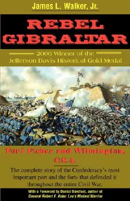Rebel Gibraltár: Fort Fisher and Wilmington, C.S.A. - Rebel Gibraltar: Fort Fisher and Wilmington, C.S.A.