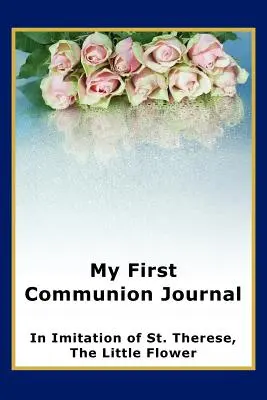 Môj denník prvého svätého prijímania podľa svätej Terézie, malého kvetu - My First Communion Journal in Imitation of St. Therese, the Little Flower