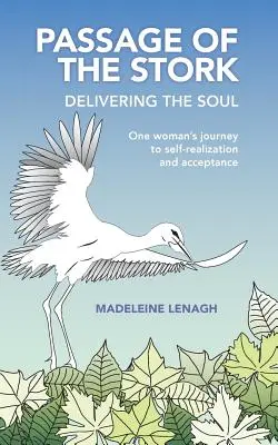 Prelet bociana, vyslobodenie duše: Cesta jednej ženy k sebarealizácii a prijatiu - Passage of the Stork, Delivering the Soul: One Woman's Journey to Self-Realization and Acceptance