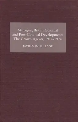 Riadenie britského koloniálneho a postkoloniálneho rozvoja: Kráľovskí agenti v rokoch 1914-74 - Managing British Colonial and Post-Colonial Development: The Crown Agents, 1914-74