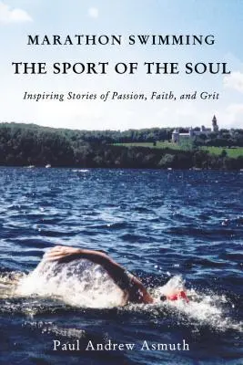 Maratónske plávanie športom duše: inšpirujúce príbehy o vášni, viere a odvahe - Marathon Swimming the Sport of the Soul: Inspiring Stories of Passion, Faith, and Grit