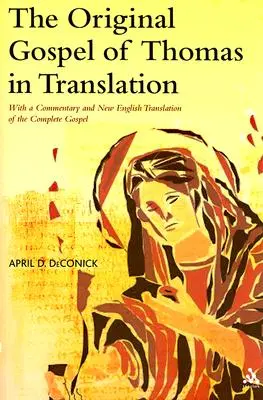 Pôvodné Tomášovo evanjelium v preklade: S komentárom a novým anglickým prekladom celého evanjelia - The Original Gospel of Thomas in Translation: With a Commentary and New English Translation of the Complete Gospel