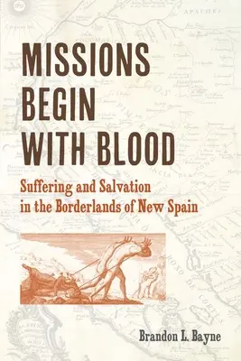 Misie sa začínajú krvou: Utrpenie a spása na hraniciach Nového Španielska - Missions Begin with Blood: Suffering and Salvation in the Borderlands of New Spain