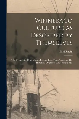 Kultúra Winnebago, ako ju opísali oni sami: Orgin [sic] Mýtus lekárskeho obradu: Tri verzie. Historický pôvod lekárskeho obradu - Winnebago Culture as Described by Themselves: The Orgin [sic] Myth of the Medicine Rite: Three Versions. The Historical Origins of the Medicine Rite