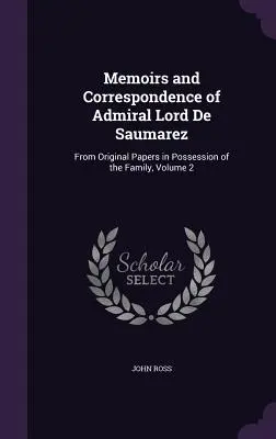 Spomienky a korešpondencia admirála lorda de Saumareza: z pôvodných dokumentov v držbe rodiny, zväzok 2 - Memoirs and Correspondence of Admiral Lord De Saumarez: From Original Papers in Possession of the Family, Volume 2