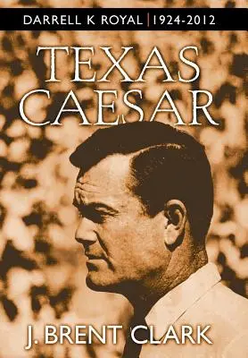 Texaský cisár: Darrell K Royal 1924-2012 - Texas Caesar: Darrell K Royal 1924-2012