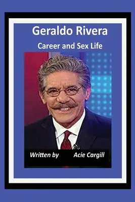 Kariéra a sexuálny život Geralda Riveru - Geraldo Rivera Career and Sex Life