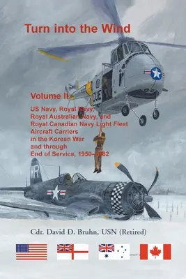 Turn into the Wind, Volume II. Ľahké lietadlové lode US Navy, Royal Navy, Royal Australian Navy a Royal Canadian Navy v kórejskej vojne a - Turn into the Wind, Volume II. US Navy, Royal Navy, Royal Australian Navy, and Royal Canadian Navy Light Fleet Aircraft Carriers in the Korean War and