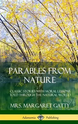 Podobenstvá z prírody: Klasické príbehy s morálnymi ponaučeniami, ktoré sa odohrávajú v prírode (tvrdá väzba) - Parables From Nature: Classic Stories with Moral Lessons Told Through the Natural World (Hardcover)