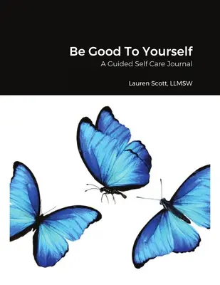 Buď na seba dobrý: Denník starostlivosti o seba samého - Be Good To Yourself: A Guided Self Care Journal