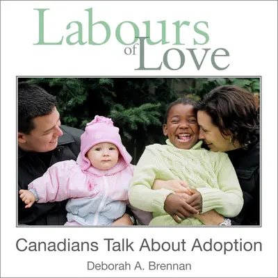 Práca lásky: Kanaďania hovoria o adopcii - Labours of Love: Canadians Talk about Adoption