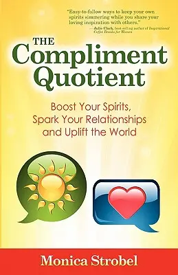 Kvantita komplimentov: Kľúčové slová: Zvýšte si náladu, naštartujte svoje vzťahy a pozdvihnite svet - The Compliment Quotient: Boost Your Spirits, Spark Your Relationships and Uplift the World