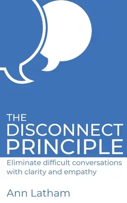 Princíp odpojenia: Eliminujte ťažké rozhovory pomocou jasnosti a empatie - The Disconnect Principle: Eliminate difficult conversations with clarity and empathy