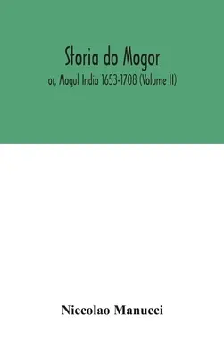 Storia do Mogor; or, Mogul India 1653-1708 (Volume II)