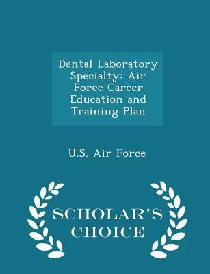 Dental Laboratory Speciality: Kariérny plán vzdelávania a výcviku vzdušných síl - edícia Scholar's Choice - Dental Laboratory Specialty: Air Force Career Education and Training Plan - Scholar's Choice Edition
