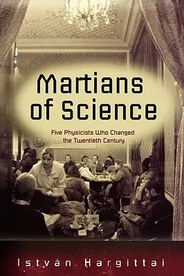 Marťania vedy: Päť fyzikov, ktorí zmenili dvadsiate storočie - The Martians of Science: Five Physicists Who Changed the Twentieth Century