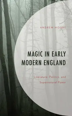 Mágia v ranom novoveku v Anglicku: Literatúra, politika a nadprirodzená moc - Magic in Early Modern England: Literature, Politics, and Supernatural Power