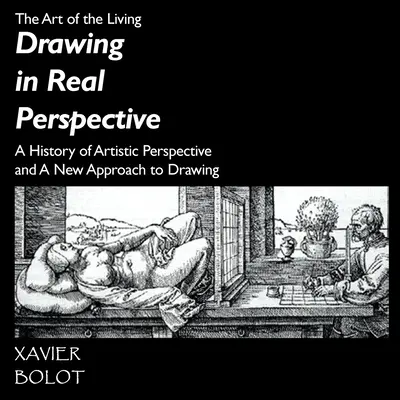 Kreslenie v reálnej perspektíve: Dejiny umeleckej perspektívy a nový prístup ku kresleniu - Drawing in Real Perspective: A History of artistic perspective and a new approach to drawing