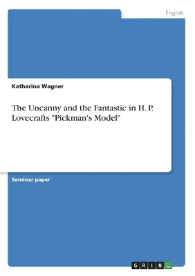 The Uncanny and the Fantastic in H. P. Lovecrafts Pickman's Model