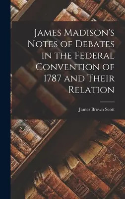 Zápisky Jamesa Madisona o diskusiách na Federálnom zhromaždení v roku 1787 a ich vzťahu k dokonalejšej spoločnosti - James Madison's Notes of Debates in the Federal Convention of 1787 and Their Relation