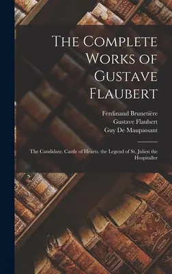 Súborné dielo Gustava Flauberta: Kandidát. Srdcový hrad. legenda o svätom Juliánovi Hospitálovi - The Complete Works of Gustave Flaubert: The Candidate. Castle of Hearts. the Legend of St. Julien the Hospitaller