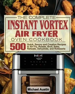 Kompletná kuchárska kniha Instant Vortex Air Fryer Oven - The Complete Instant Vortex Air Fryer Oven Cookbook