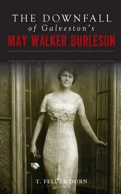 Pád galvestonskej May Walker Burlesonovej: manželstvo v texaskej spoločnosti a škandál s vraždou v Karolíne - The Downfall of Galveston's May Walker Burleson: Texas Society Marriage & Carolina Murder Scandal